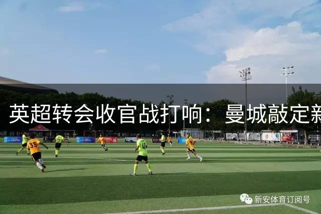 英超转会收官战打响：曼城敲定新援 沙特豪门追逐枪手飞翼