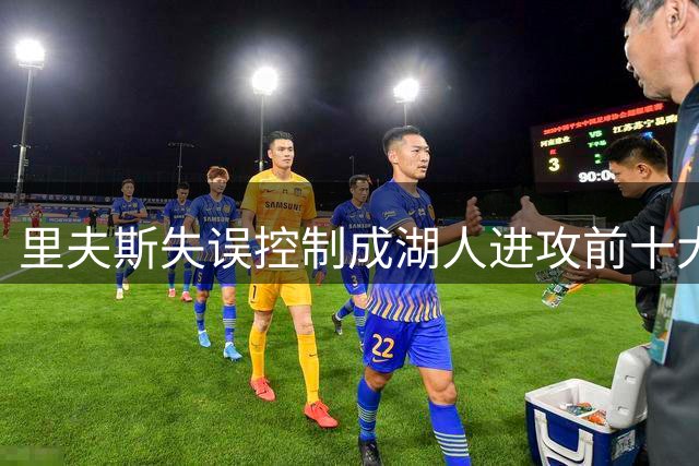 里夫斯失误控制成湖人进攻前十大障碍